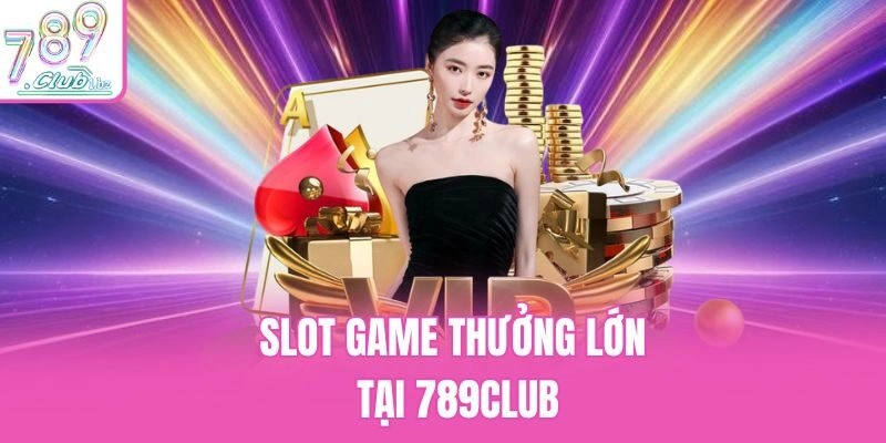 Slot game thưởng lớn tại 789Club